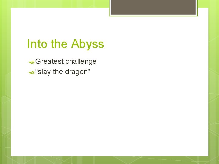 Into the Abyss Greatest challenge “slay the dragon” 