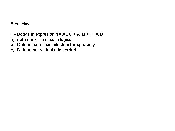 Ejercicios: 1. - Dadas la expresión Y= ABC + A B a) determinar su