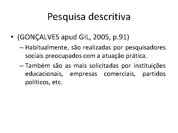 Pesquisa descritiva • (GONÇALVES apud GIL, 2005, p. 91) – Habitualmente, são realizadas por