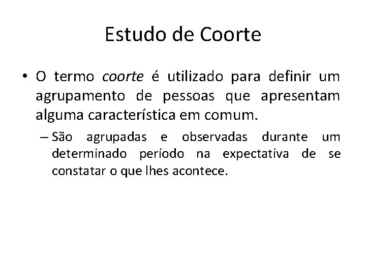 Estudo de Coorte • O termo coorte é utilizado para definir um agrupamento de