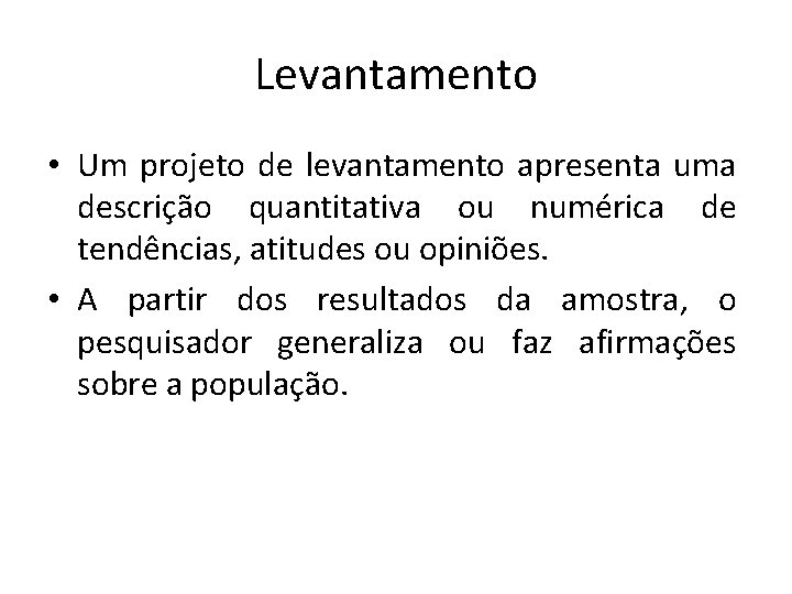 Levantamento • Um projeto de levantamento apresenta uma descrição quantitativa ou numérica de tendências,