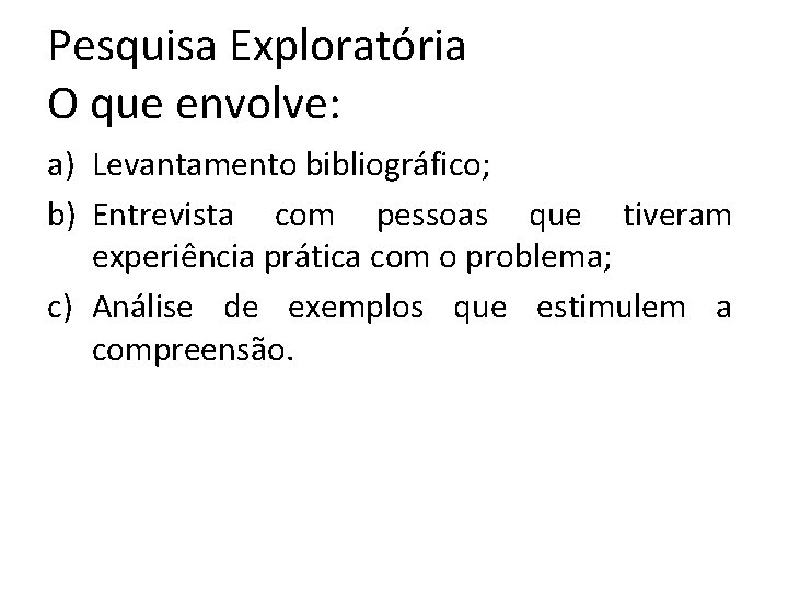 Pesquisa Exploratória O que envolve: a) Levantamento bibliográfico; b) Entrevista com pessoas que tiveram