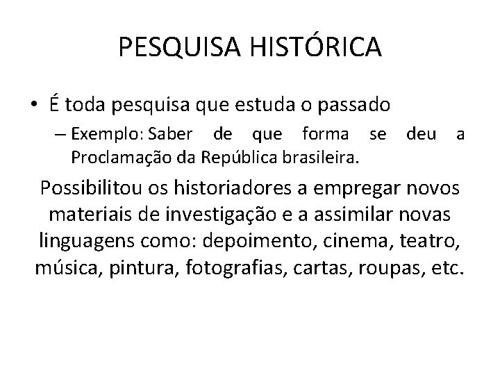 PESQUISA HISTÓRICA • É toda pesquisa que estuda o passado – Exemplo: Saber de