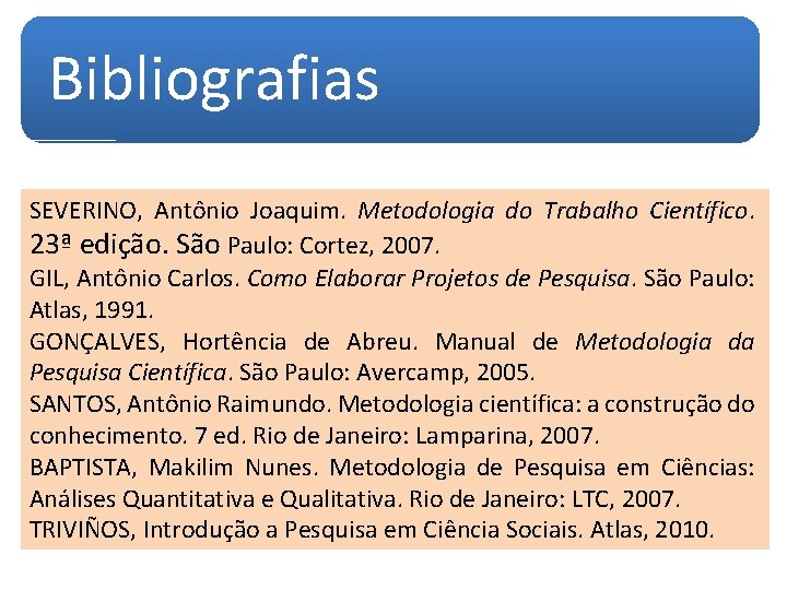 Bibliografias SEVERINO, Antônio Joaquim. Metodologia do Trabalho Científico. 23ª edição. São Paulo: Cortez, 2007.