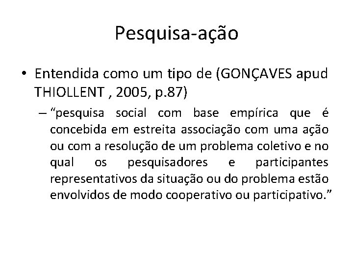 Pesquisa-ação • Entendida como um tipo de (GONÇAVES apud THIOLLENT , 2005, p. 87)