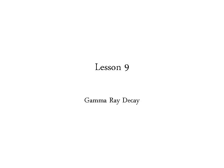 Lesson 9 Gamma Ray Decay 