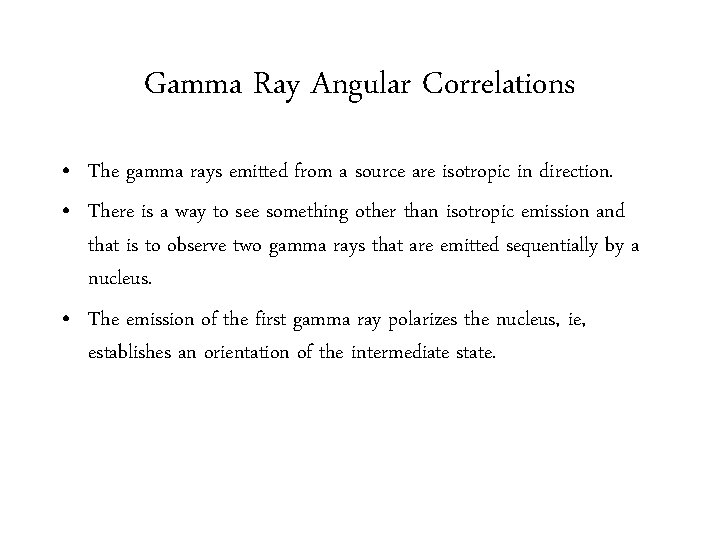 Gamma Ray Angular Correlations • The gamma rays emitted from a source are isotropic