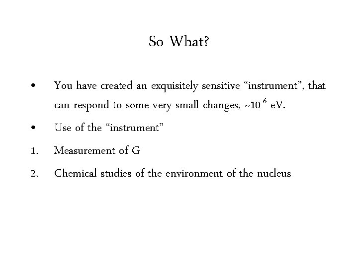 So What? • You have created an exquisitely sensitive “instrument”, that can respond to