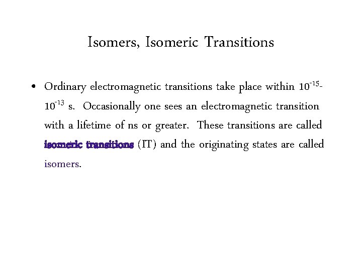 Isomers, Isomeric Transitions • Ordinary electromagnetic transitions take place within 10 -1510 -13 s.
