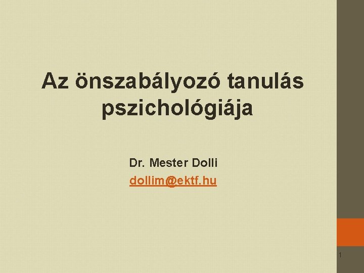 Az önszabályozó tanulás pszichológiája Dr. Mester Dolli dollim@ektf. hu 1 