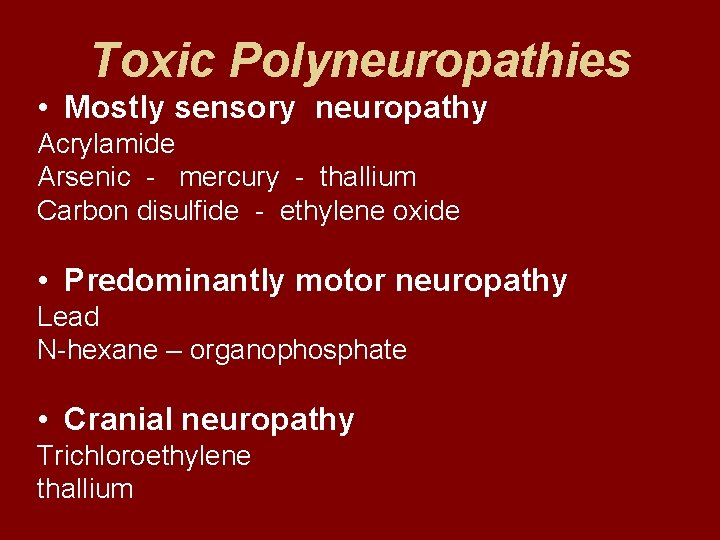 Toxic Polyneuropathies • Mostly sensory neuropathy Acrylamide Arsenic - mercury - thallium Carbon disulfide