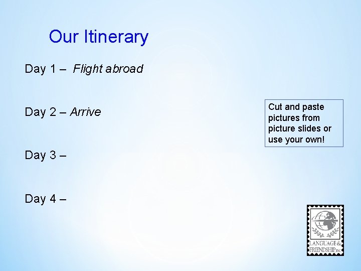 Our Itinerary Day 1 – Flight abroad Day 2 – Arrive Day 3 –