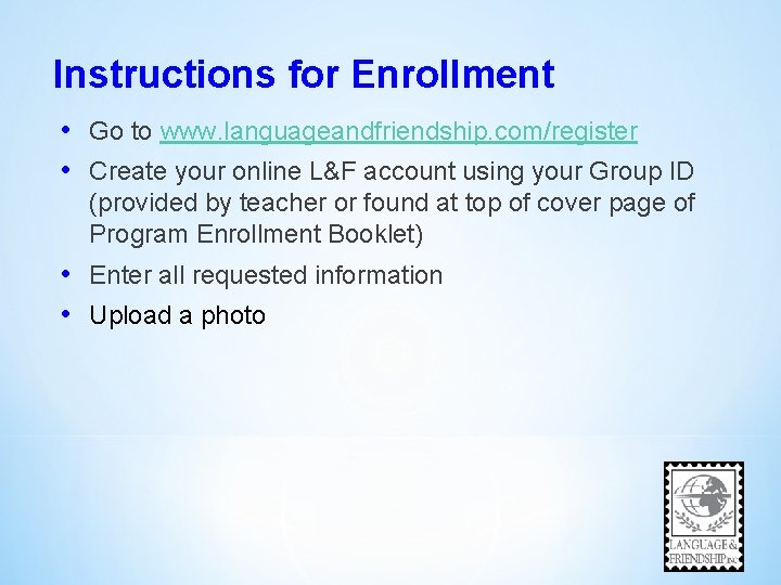 Instructions for Enrollment • Go to www. languageandfriendship. com/register • Create your online L&F