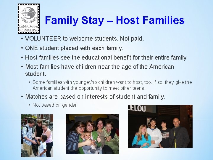 Family Stay – Host Families • VOLUNTEER to welcome students. Not paid. • ONE