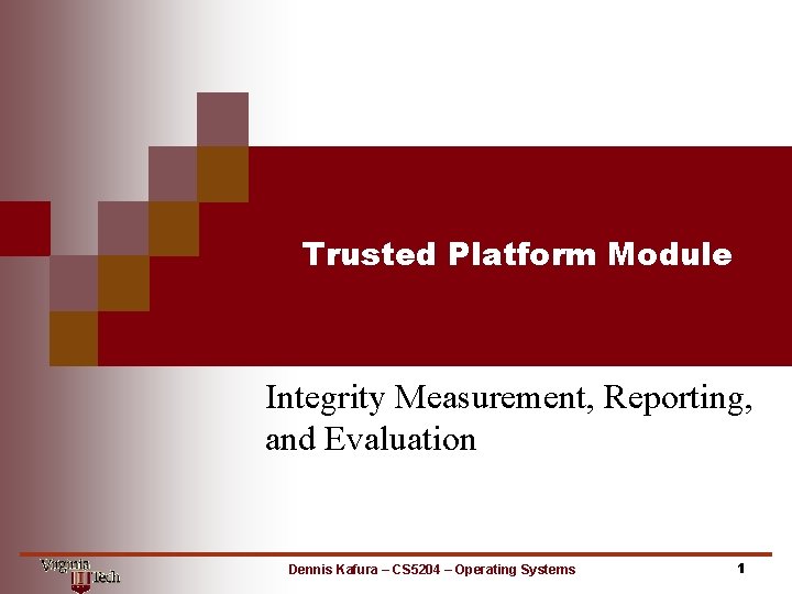 Trusted Platform Module Integrity Measurement, Reporting, and Evaluation Dennis Kafura – CS 5204 –