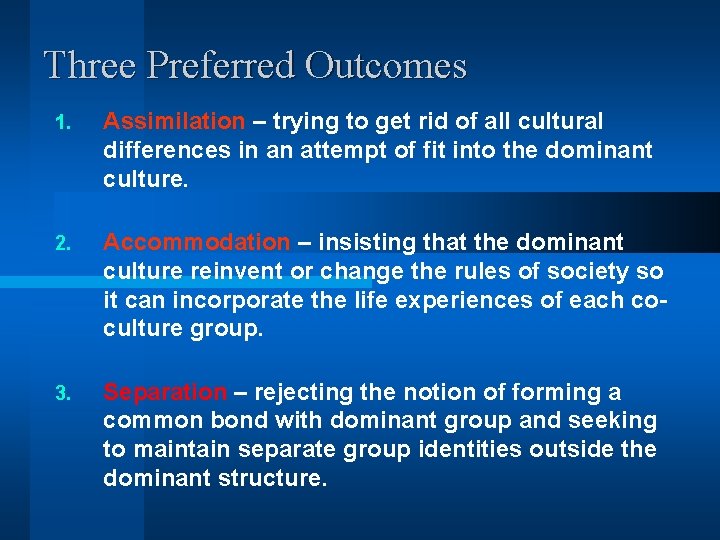 Three Preferred Outcomes 1. Assimilation – trying to get rid of all cultural differences