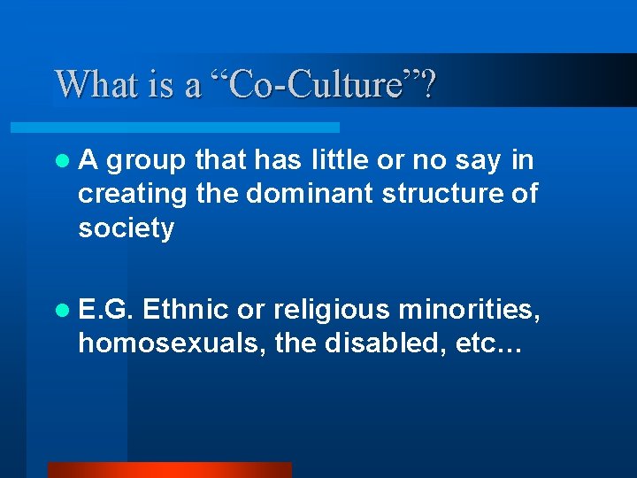 What is a “Co-Culture”? l. A group that has little or no say in