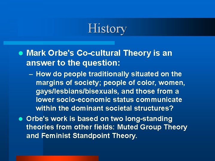 History l Mark Orbe's Co-cultural Theory is an answer to the question: – How