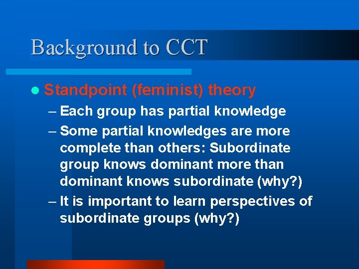 Background to CCT l Standpoint (feminist) theory – Each group has partial knowledge –