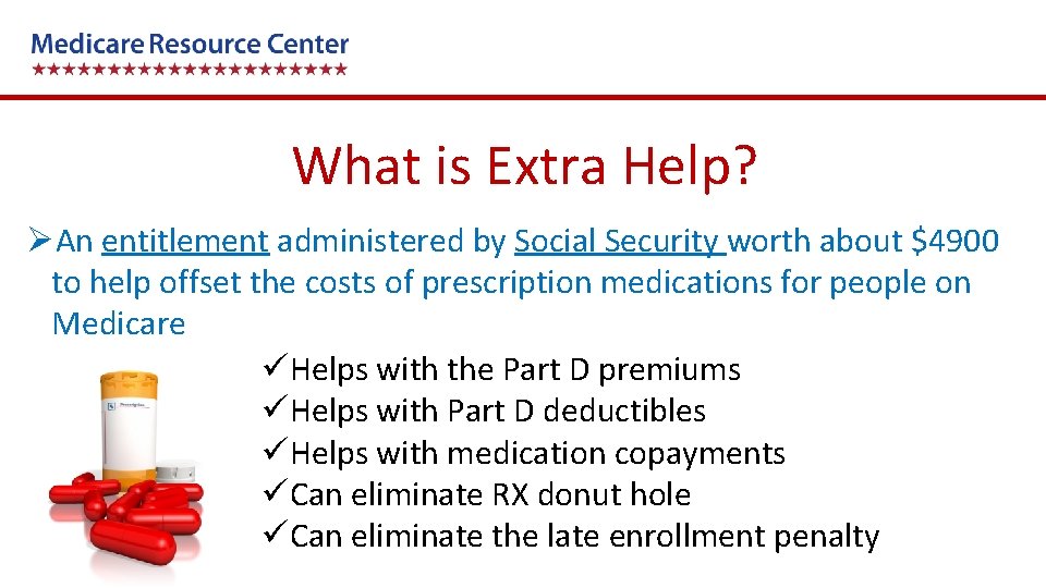 What is Extra Help? ØAn entitlement administered by Social Security worth about $4900 to