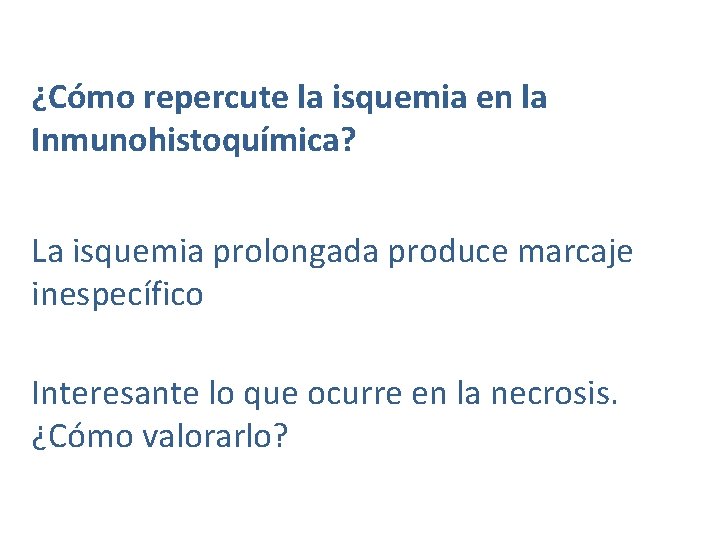 ¿Cómo repercute la isquemia en la Inmunohistoquímica? La isquemia prolongada produce marcaje inespecífico Interesante