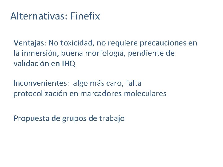 Alternativas: Finefix Ventajas: No toxicidad, no requiere precauciones en la inmersión, buena morfología, pendiente