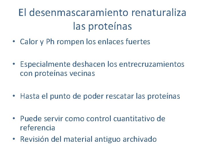 El desenmascaramiento renaturaliza las proteínas • Calor y Ph rompen los enlaces fuertes •