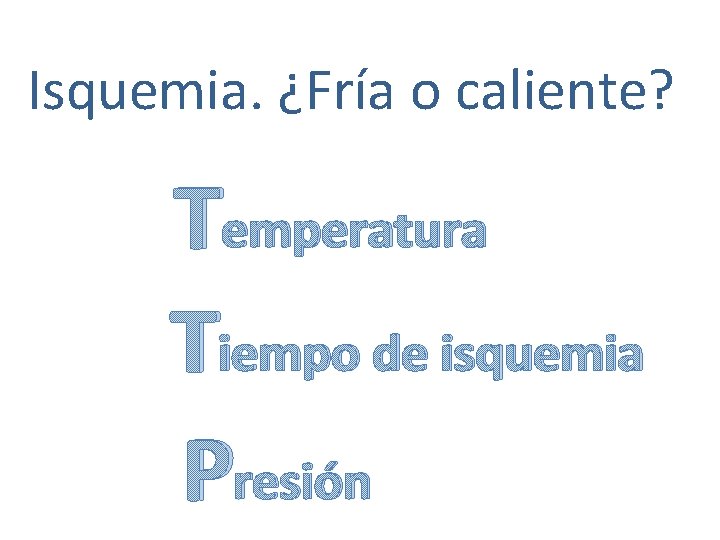 Isquemia. ¿Fría o caliente? Temperatura Tiempo de isquemia Presión 