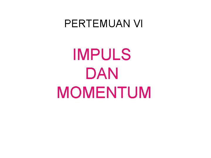 PERTEMUAN VI IMPULS DAN MOMENTUM 