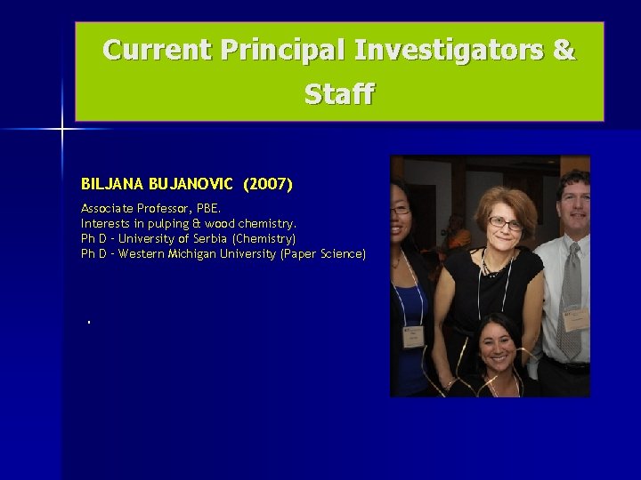 Current Principal Investigators & Staff BILJANA BUJANOVIC (2007) Associate Professor, PBE. Interests in pulping