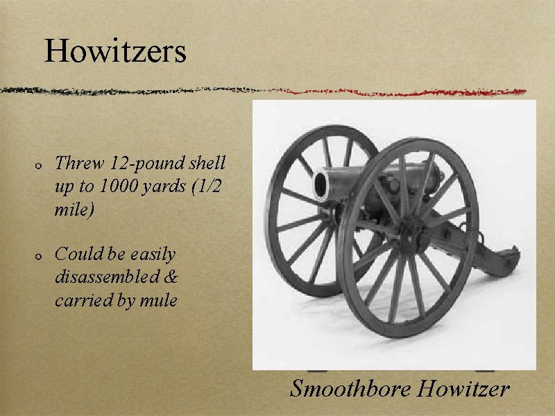 Howitzers Threw 12 -pound shell up to 1000 yards (1/2 mile) Could be easily