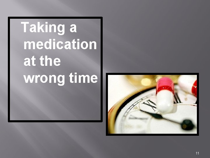 Taking a medication at the wrong time 11 