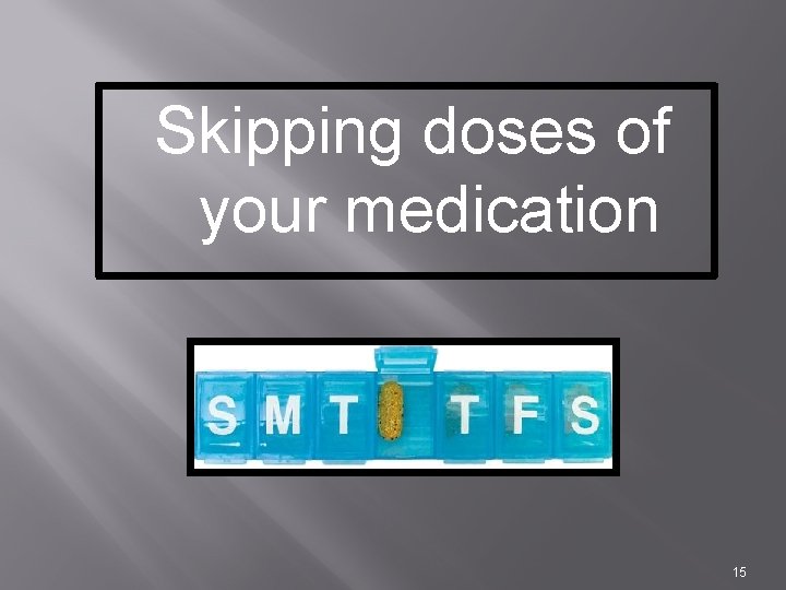 Skipping doses of your medication 15 