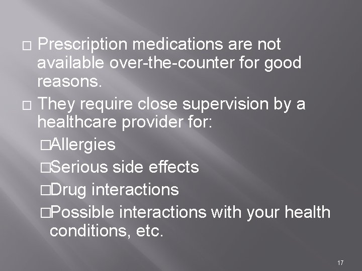 Prescription medications are not available over-the-counter for good reasons. � They require close supervision