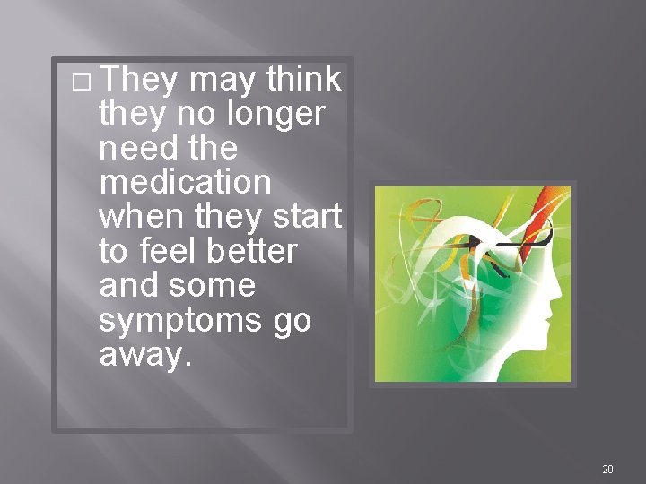 � They may think they no longer need the medication when they start to
