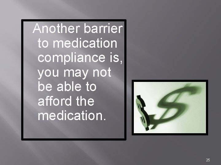 Another barrier to medication compliance is, you may not be able to afford the