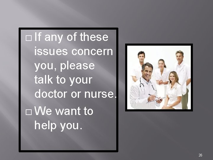 � If any of these issues concern you, please talk to your doctor or