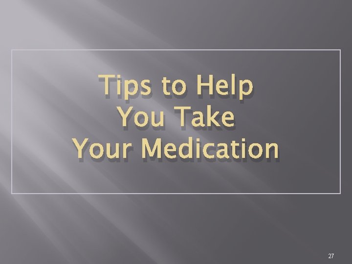 Tips to Help You Take Your Medication 27 