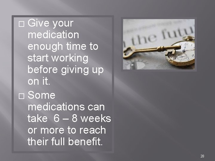 Give your medication enough time to start working before giving up on it. �