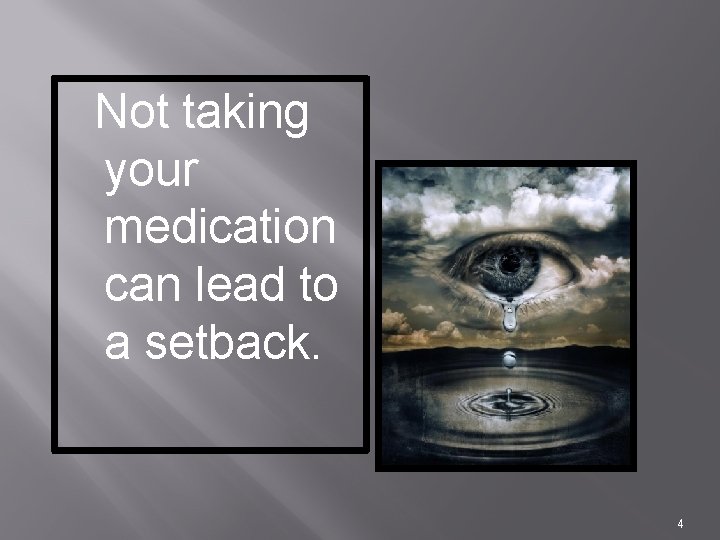 Not taking your medication can lead to a setback. 4 