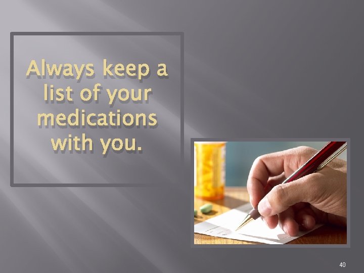 Always keep a list of your medications with you. 40 