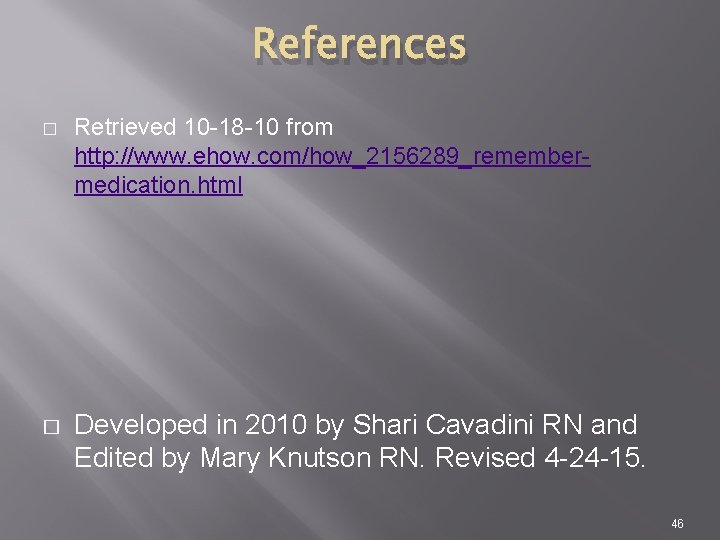 References � � Retrieved 10 -18 -10 from http: //www. ehow. com/how_2156289_remembermedication. html Developed