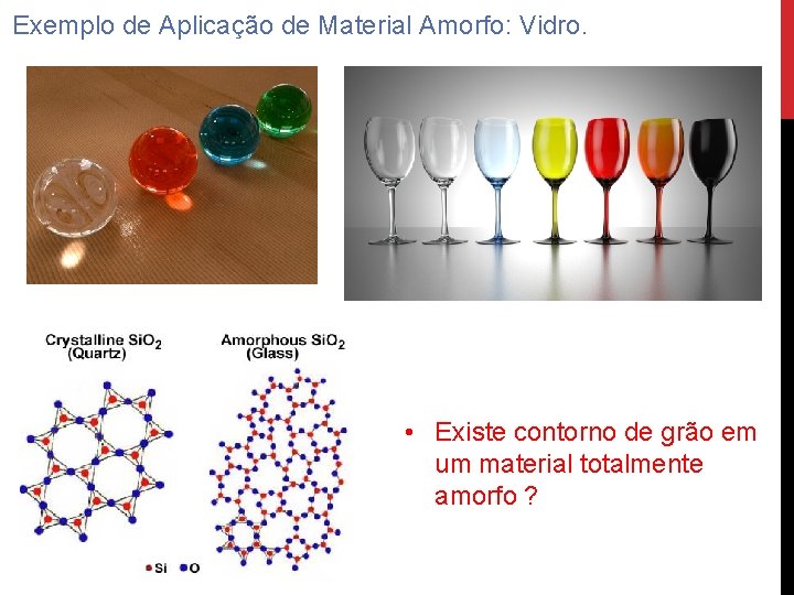 Exemplo de Aplicação de Material Amorfo: Vidro. • Existe contorno de grão em um