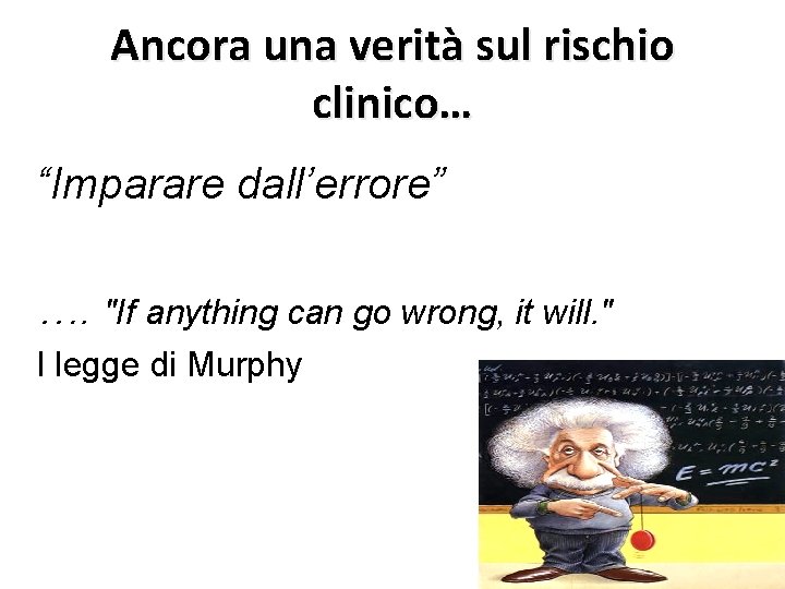 Ancora una verità sul rischio clinico… “Imparare dall’errore” …. "If anything can go wrong,