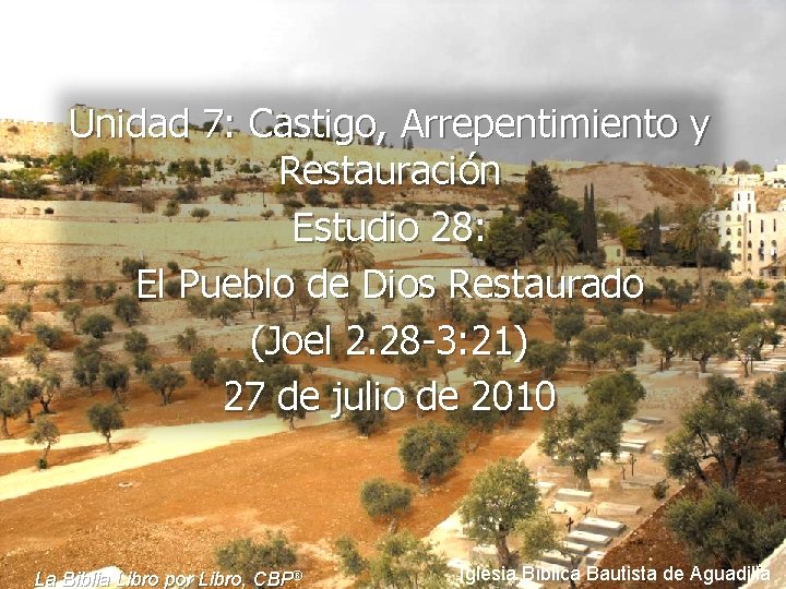 Unidad 7: Castigo, Arrepentimiento y Restauración Estudio 28: El Pueblo de Dios Restaurado (Joel