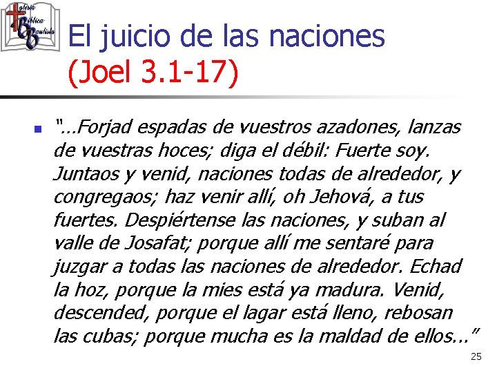 El juicio de las naciones (Joel 3. 1 -17) n “…Forjad espadas de vuestros