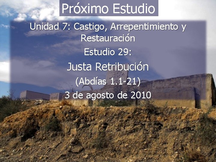 Próximo Estudio Unidad 7: Castigo, Arrepentimiento y Restauración Estudio 29: Justa Retribución (Abdías 1.