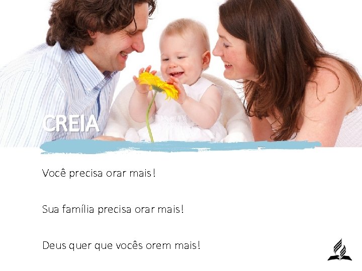 CREIA Você precisa orar mais! Sua família precisa orar mais! Deus quer que vocês