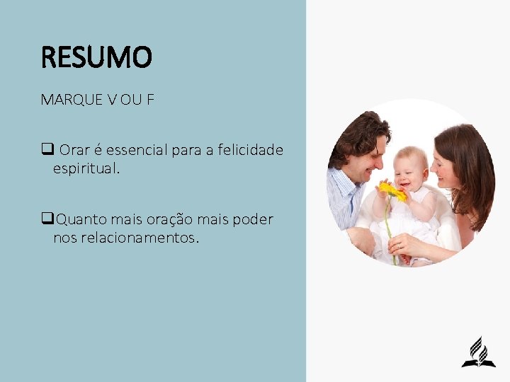 RESUMO MARQUE V OU F q Orar é essencial para a felicidade espiritual. q.