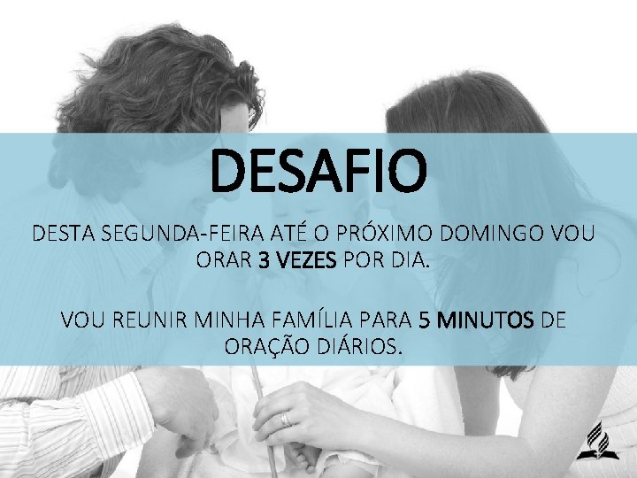 DESAFIO DESTA SEGUNDA-FEIRA ATÉ O PRÓXIMO DOMINGO VOU ORAR 3 VEZES POR DIA. VOU